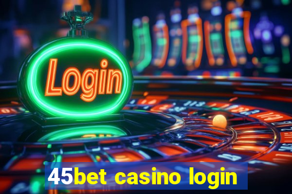 45bet casino login